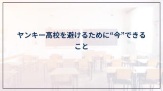 ヤンキー高校を避けるために“今”できること